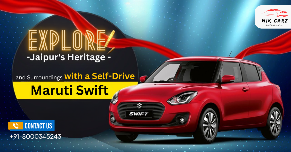 Explore Jaipur’s Heritage and Surroundings with a Self-Drive Maruti Swift